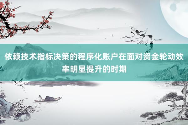 依赖技术指标决策的程序化账户在面对资金轮动效率明显提升的时期