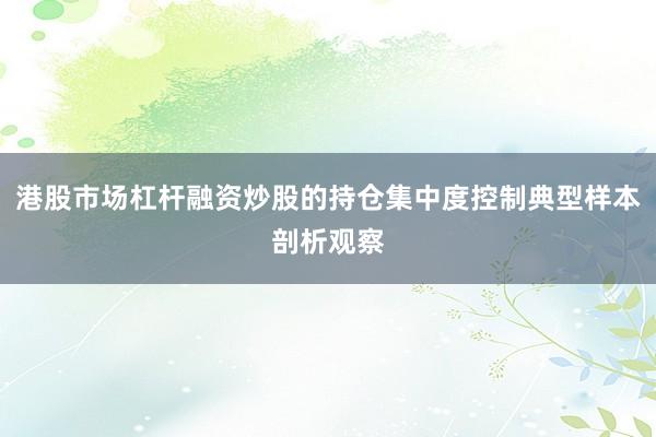 港股市场杠杆融资炒股的持仓集中度控制典型样本剖析观察